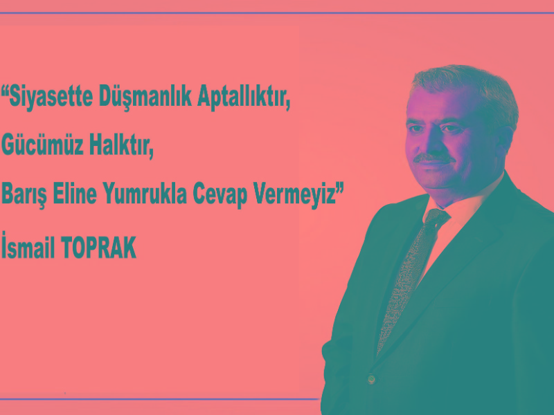 “Siyasette Düşmanlık Aptallıktır, Gücümüz Halktır”
